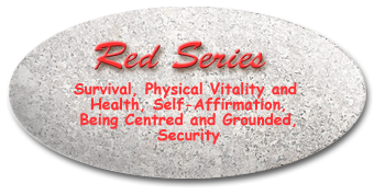 Red Series: Survival, Physical Vitality and Health, Self Affirmation, Being Centred and Grounded, Security
